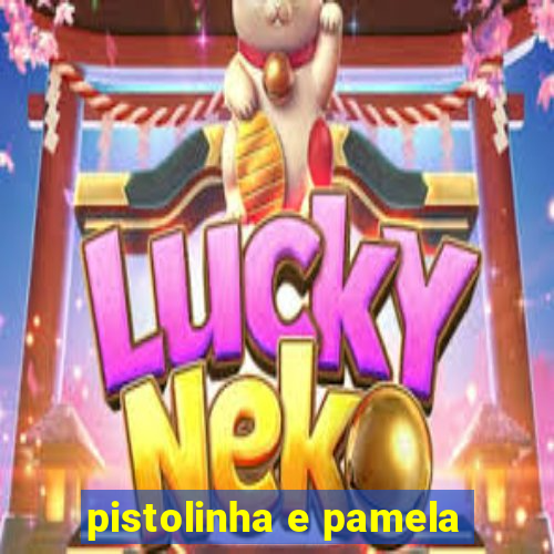 pistolinha e pamela